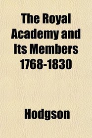 The Royal Academy and Its Members 1768-1830