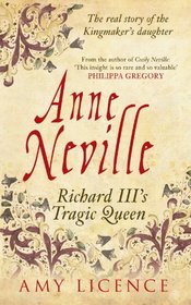 Anne Neville Richard III's Tragic Queen: The Real Story of the Kingmaker's Daughter