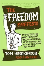 The Freedom Manifesto: How to Free Yourself from Anxiety, Fear, Mortgages, Money, Guilt, Debt, Government, Boredom, Supermarkets, Bills, Melancholy, Pain, Depression, and Waste