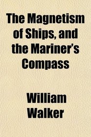 The Magnetism of Ships, and the Mariner's Compass