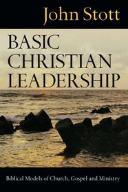 Basic Christian Leadership: Biblical Models of Church, Gospel And Ministry