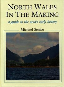 North Wales in the Making (The Michael Senior Series)