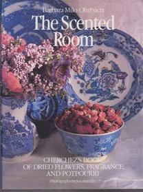 The Scented Room : Cherchez's Book of Dried flowers, fragrance, and Potpourri