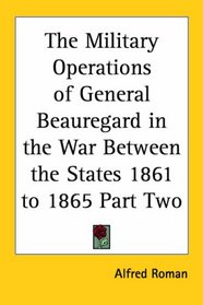 The Military Operations of General Beauregard in the War Between the States 1861 to 1865 Part Two
