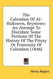 The Calendars Of Al-Hallowen, Brystowe: An Attempt To Elucidate Some Portions Of The History Of The Priory Or Fraternity Of Calendars (1846)