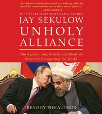 Unholy Alliance: The Agenda Iran, Russia, and Jihadists Share for Conquering the World (Audio CD) (Unabridged)