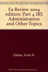 Ea Review 2004 edition: Part 4 IRS Administration and Other Topics