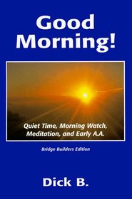 Good Morning!:Quiet Time, Morning Watch, Meditation, and Early A.A., 2d ed..