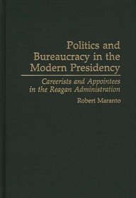 Politics and Bureaucracy in the Modern Presidency: Careerists and Appointees in the Reagan Administration (Contributions in Political Science)