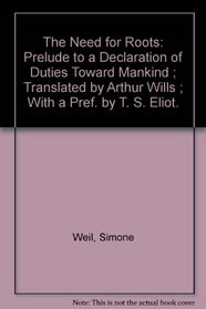 The Need for Roots: Prelude to a Declaration of Duties Toward Mankind ; Translated by Arthur Wills ; With a Pref. by T. S. Eliot.