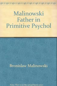 Malinowski Father in Primitive Psychol