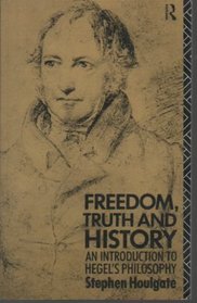 Freedom, Truth and History: An Introduction to Hegel's Philosophy (Ideas)