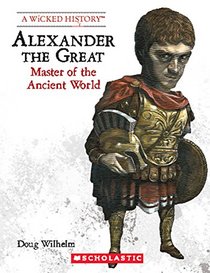 Alexander the Great: Master of the Ancient World (Wicked History)