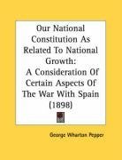 Our National Constitution As Related To National Growth: A Consideration Of Certain Aspects Of The War With Spain (1898)