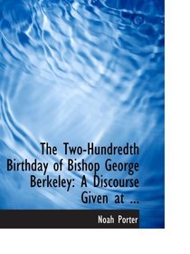 The Two-Hundredth Birthday of Bishop George Berkeley: A Discourse Given at ...