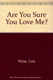 Are You Sure You Love Me?