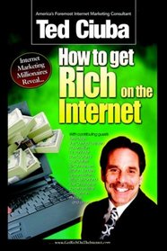 How to Get Rich on the Internet: America's 21 Top-Gun Internet Marketers Reveal Their Insider Secrets to Outrageous Internet Marketing Success!