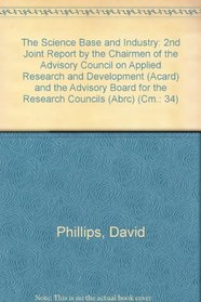 The Science Base and Industry: 2nd Joint Report by the Chairmen of the Advisory Council on Applied Research and Development (Acard) and the Advisory Board for the Research Councils (Abrc) (Cm.: 34)