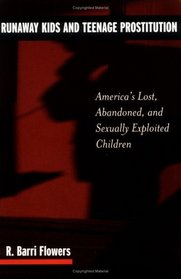 Runaway Kids and Teenage Prostitution: America's Lost, Abandoned, and Sexually Exploited Children