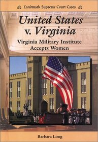 United States V. Virginia: Virginia Military Institute Accepts Women (Landmark Supreme Court Cases)