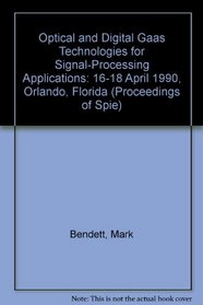 Optical and Digital Gaas Technologies for Signal-Processing Applications: 16-18 April 1990, Orlando, Florida (Proceedings of S P I E)