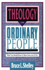 Theology for Ordinary People: What You Should Know to Make Sense Out of Life