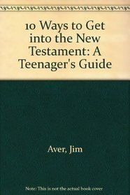 10 Ways to Get into the New Testament: A Teenagers Guide