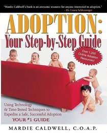 Adoption: Your Step-by-step Guide: Using Technology  Time-tested Techniques To Expedite A Safe, Successful Adoption