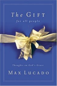 The Gift for All People: Thoughts on God's Great Grace (Lucado, Max)