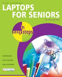 Laptops for Seniors in Easy Steps: For the Over-50s (In Easy Steps)