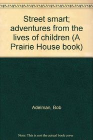 Street smart; adventures from the lives of children (A Prairie House book)