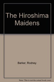 The Hiroshima Maidens : A Story of Courage, Compassion and Survival