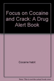 Focus on Cocaine and Crack: A Drug Alert Book (Drug - Alert Series)
