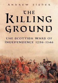 The Killing Ground: The Scottish Wars of Independence 1296-1346