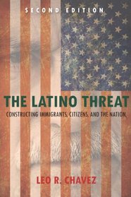 The Latino Threat: Constructing Immigrants, Citizens, and the Nation, Second Edition