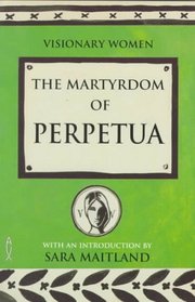 The Martyrdom of Perpetua (Visionary Women)