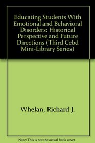 Educating Students With Emotional and Behavioral Disorders: Historical Perspective and Future Directions (Third Ccbd Mini-Library Series)