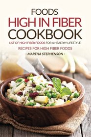 Foods High in Fiber Cookbook: List of High Fiber Foods for a Healthy Lifestyle - Recipes for High Fiber Foods