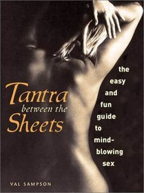 Tantra Between the Sheets: The Easy and Fun Guide to Mind-Blowing Sex