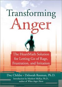 Transforming Anger: The HeartMath Solution for Letting Go of Rage, Frustration, and Irritation