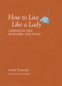 How to Live Like a Lady: Lessons in Life, Manners, and Style