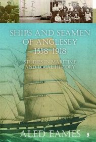 Ships and Seamen of Anglesey 1558-1918 - Studies in Maritime and Local History