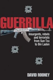 GUERRILLA : Insurgents, Rebels and Terrorists from Sun Tzu to Bin Laden