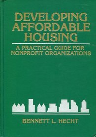 Developing Affordable Housing: A Practical Guide for Nonprofit Organizations (Nonprofit Law, Finance and Management Series)