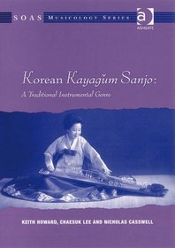 Korean Kayagum Sanjo: A Traditional Instrumental Genre (Soas Musicology Series)