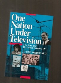 One Nation Under Television : The Rise and Decline of Network TV