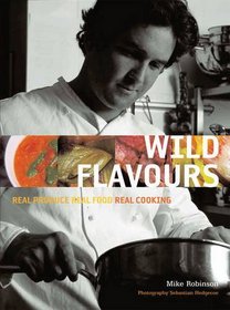 WILD FLAVOURS: REAL PRODUCE, REAL FOOD, REAL COOKING