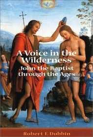 A Voice in the Wilderness: John the Baptist Through the Ages