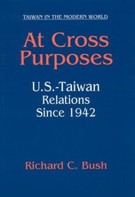 At Cross Purposes: U.S.-Taiwan Relations Since 1942 (Taiwan in the Modern World)