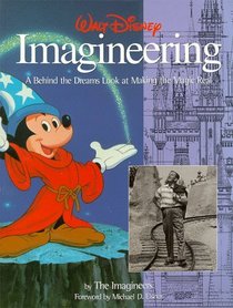 Walt Disney Imagineering : A Behind the Dreams Look at Making the Magic Real